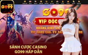 Sảnh cược Casino Go99 hấp dẫn